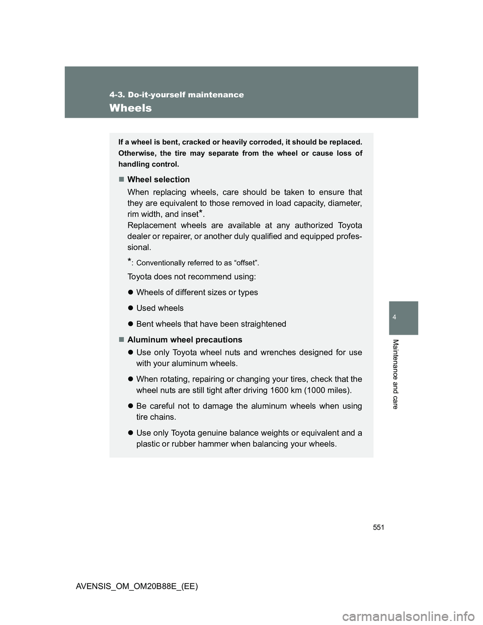 TOYOTA AVENSIS 2014 Owners Manual (in English) 551
4-3. Do-it-yourself maintenance
4
Maintenance and care
AVENSIS_OM_OM20B88E_(EE)
Wheels
If a wheel is bent, cracked or heavily corroded, it should be replaced.
Otherwise, the tire may separate from TOYOTA AVENSIS 2014 Owners Manual (in English) 551
4-3. Do-it-yourself maintenance
4
Maintenance and care
AVENSIS_OM_OM20B88E_(EE)
Wheels
If a wheel is bent, cracked or heavily corroded, it should be replaced.
Otherwise, the tire may separate from