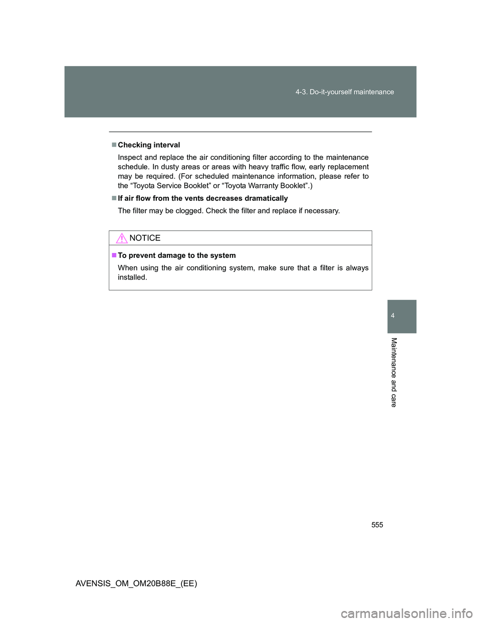 TOYOTA AVENSIS 2014  Owners Manual (in English) 555 4-3. Do-it-yourself maintenance
4
Maintenance and care
AVENSIS_OM_OM20B88E_(EE)
Checking interval
Inspect and replace the air conditioning filter according to the maintenance
schedule. In dusty