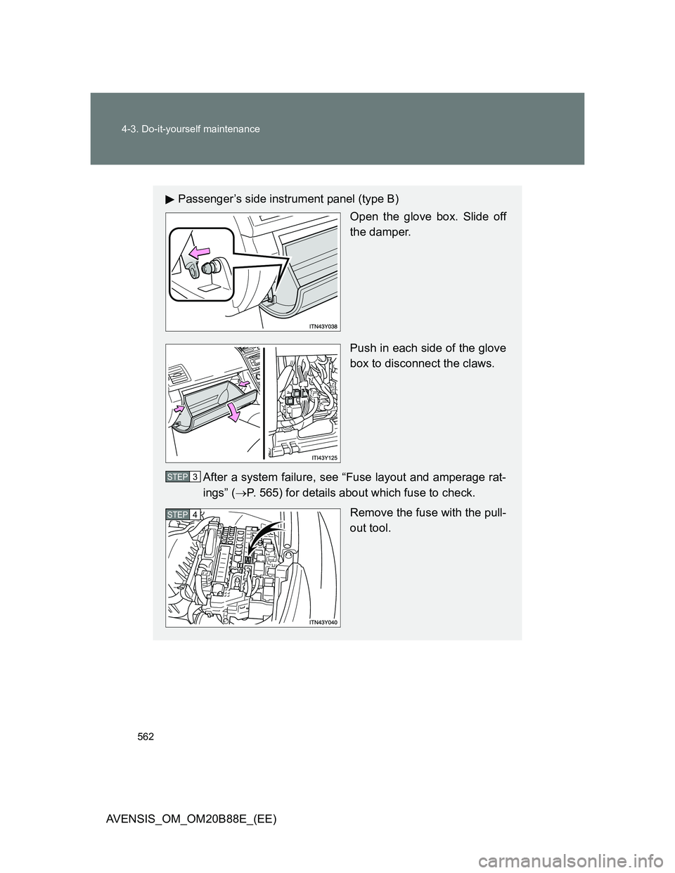 TOYOTA AVENSIS 2014  Owners Manual (in English) 562 4-3. Do-it-yourself maintenance
AVENSIS_OM_OM20B88E_(EE)
Passenger’s side instrument panel (type B)
Open the glove box. Slide off
the damper.
Push in each side of the glove
box to disconnect the