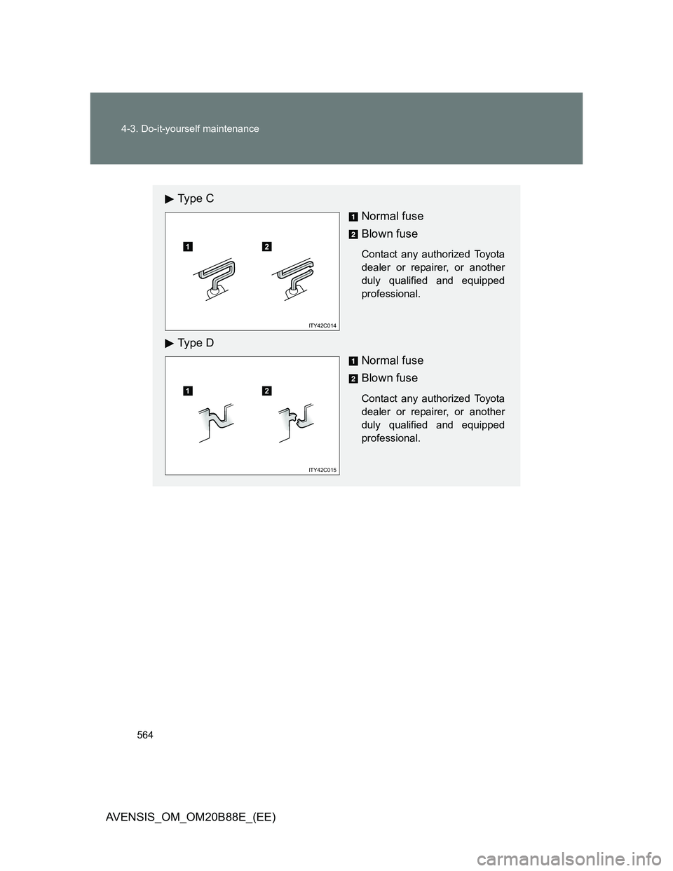 TOYOTA AVENSIS 2014  Owners Manual (in English) 564 4-3. Do-it-yourself maintenance
AVENSIS_OM_OM20B88E_(EE)
Ty p e  C
Normal fuse
Blown fuse
Contact any authorized Toyota
dealer or repairer, or another
duly qualified and equipped
professional.
Ty 