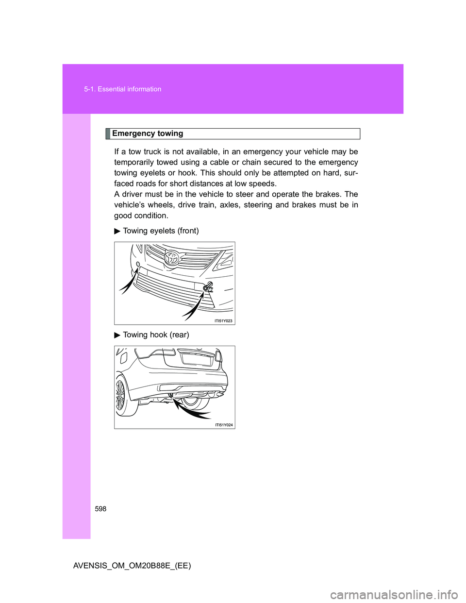TOYOTA AVENSIS 2014  Owners Manual (in English) 598 5-1. Essential information
AVENSIS_OM_OM20B88E_(EE)
Emergency towing
If a tow truck is not available, in an emergency your vehicle may be
temporarily towed using a cable or chain secured to the em