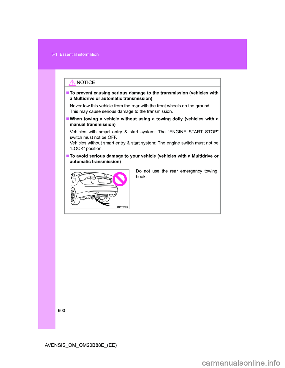 TOYOTA AVENSIS 2014  Owners Manual (in English) 600 5-1. Essential information
AVENSIS_OM_OM20B88E_(EE)
NOTICE
To prevent causing serious damage to the transmission (vehicles with
a Multidrive or automatic transmission)
Never tow this vehicle fr