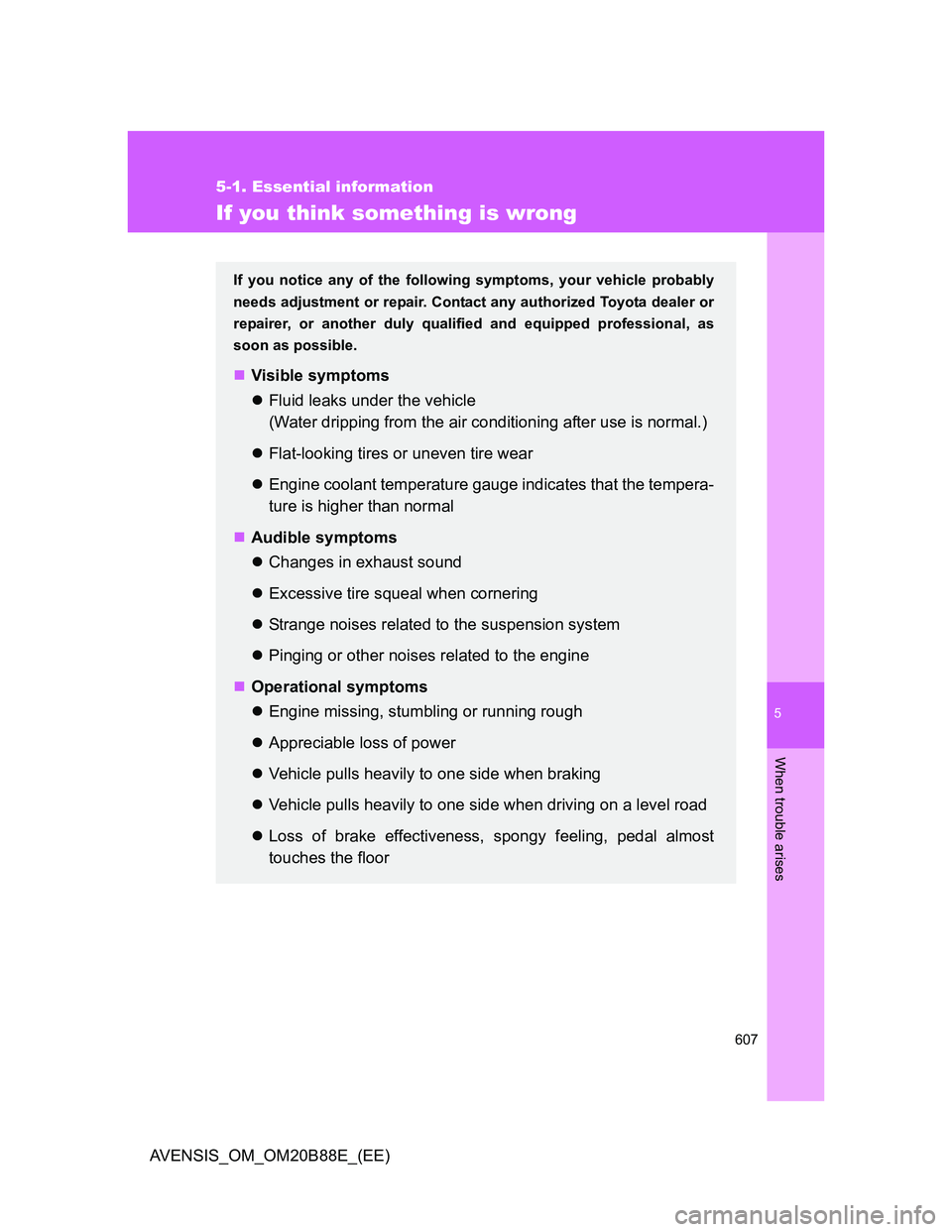 TOYOTA AVENSIS 2014 Owners Manual (in English) 5
607
5-1. Essential information
When trouble arises
AVENSIS_OM_OM20B88E_(EE)
If you think something is wrong
If you notice any of the following symptoms, your vehicle probably
needs adjustment or rep TOYOTA AVENSIS 2014 Owners Manual (in English) 5
607
5-1. Essential information
When trouble arises
AVENSIS_OM_OM20B88E_(EE)
If you think something is wrong
If you notice any of the following symptoms, your vehicle probably
needs adjustment or rep