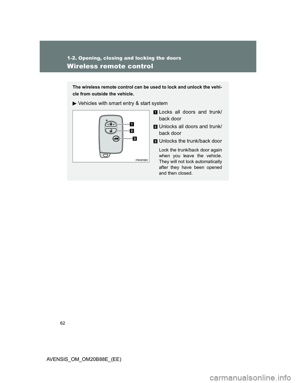 TOYOTA AVENSIS 2014  Owners Manual (in English) 62
1-2. Opening, closing and locking the doors
AVENSIS_OM_OM20B88E_(EE)
Wireless remote control
The wireless remote control can be used to lock and unlock the vehi-
cle from outside the vehicle.
Vehic