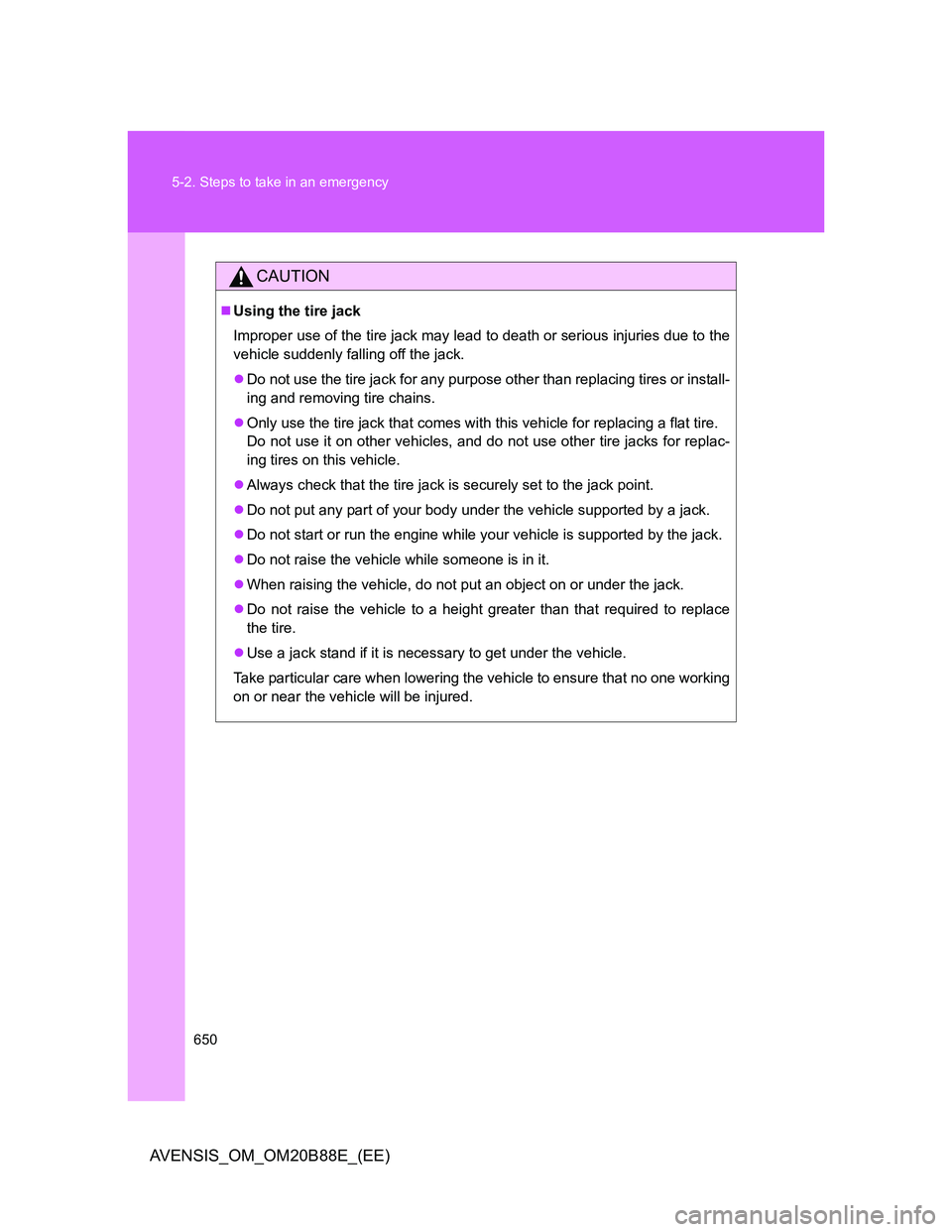 TOYOTA AVENSIS 2014 Owners Manual (in English) 650 5-2. Steps to take in an emergency
AVENSIS_OM_OM20B88E_(EE)
CAUTION
Using the tire jack
Improper use of the tire jack may lead to death or serious injuries due to the
vehicle suddenly falling o TOYOTA AVENSIS 2014 Owners Manual (in English) 650 5-2. Steps to take in an emergency
AVENSIS_OM_OM20B88E_(EE)
CAUTION
Using the tire jack
Improper use of the tire jack may lead to death or serious injuries due to the
vehicle suddenly falling o