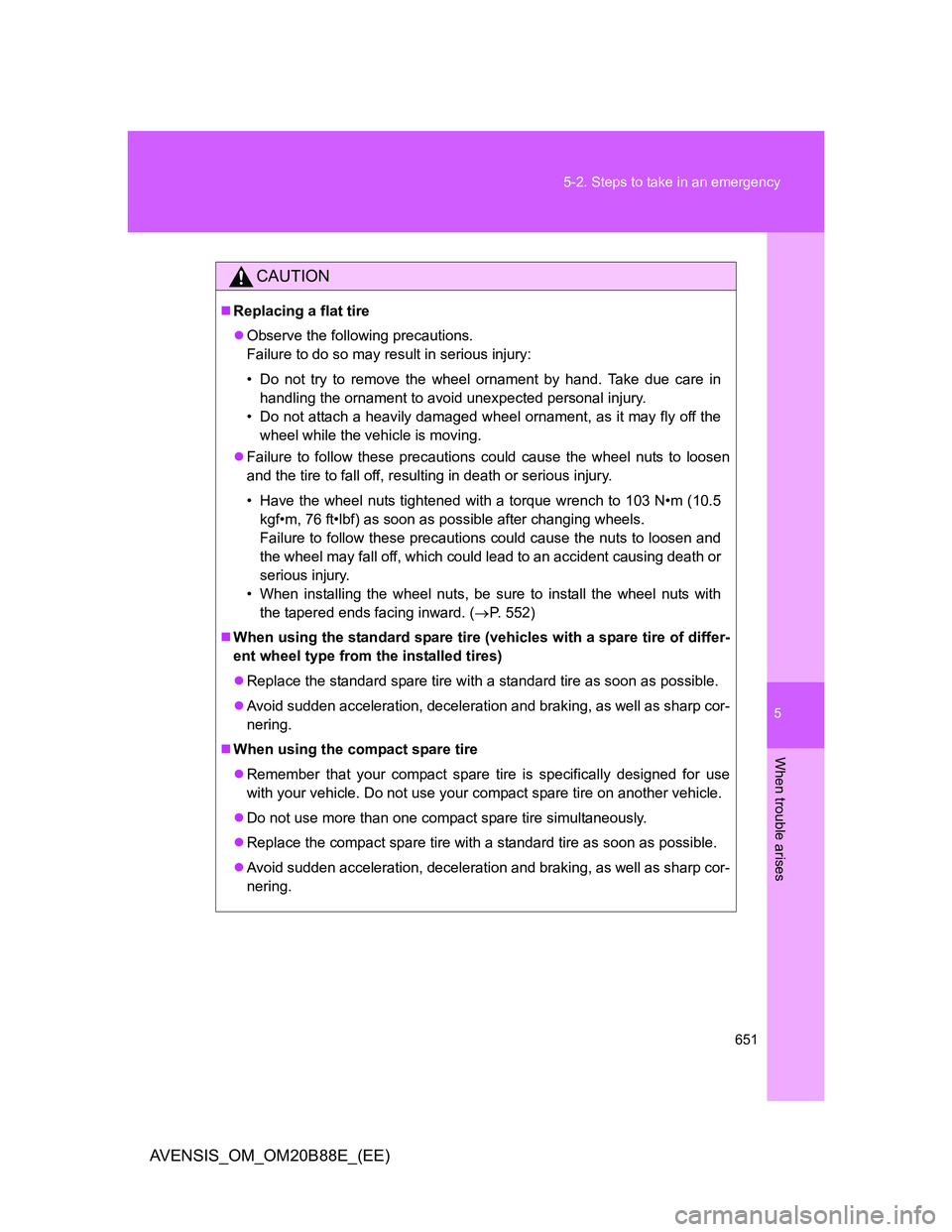 TOYOTA AVENSIS 2014 Owners Manual (in English) 5
651 5-2. Steps to take in an emergency
When trouble arises
AVENSIS_OM_OM20B88E_(EE)
CAUTION
Replacing a flat tire
Observe the following precautions.
Failure to do so may result in serious inju TOYOTA AVENSIS 2014 Owners Manual (in English) 5
651 5-2. Steps to take in an emergency
When trouble arises
AVENSIS_OM_OM20B88E_(EE)
CAUTION
Replacing a flat tire
Observe the following precautions.
Failure to do so may result in serious inju