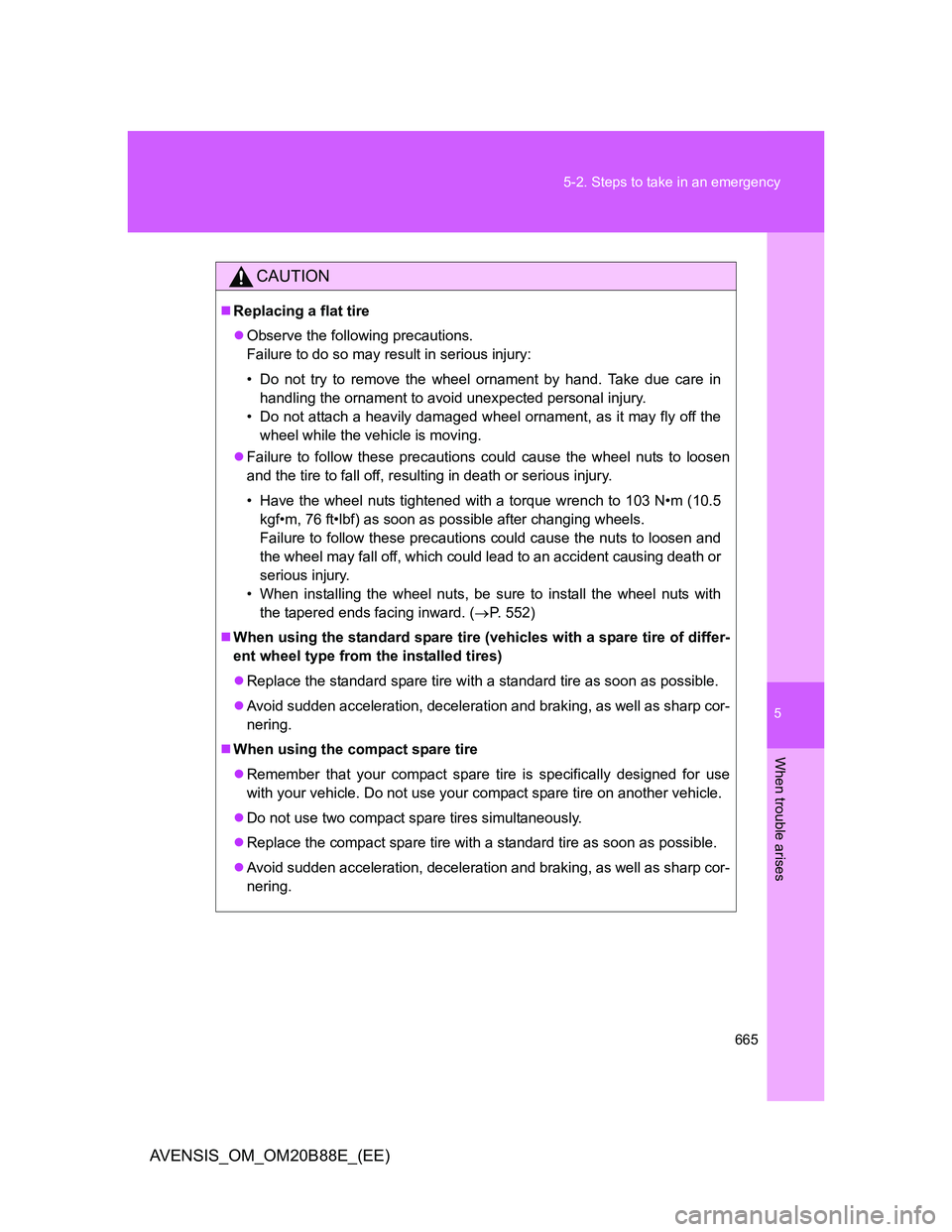 TOYOTA AVENSIS 2014 Owners Manual (in English) 5
665 5-2. Steps to take in an emergency
When trouble arises
AVENSIS_OM_OM20B88E_(EE)
CAUTION
Replacing a flat tire
Observe the following precautions.
Failure to do so may result in serious inju TOYOTA AVENSIS 2014 Owners Manual (in English) 5
665 5-2. Steps to take in an emergency
When trouble arises
AVENSIS_OM_OM20B88E_(EE)
CAUTION
Replacing a flat tire
Observe the following precautions.
Failure to do so may result in serious inju