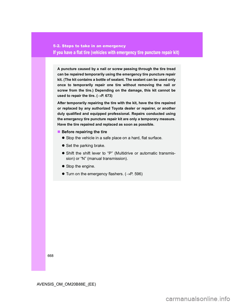 TOYOTA AVENSIS 2014 Owners Manual (in English) 668
5-2. Steps to take in an emergency
AVENSIS_OM_OM20B88E_(EE)
If you have a flat tire (vehicles with emergency tire puncture repair kit)
A puncture caused by a nail or screw passing through the tire TOYOTA AVENSIS 2014 Owners Manual (in English) 668
5-2. Steps to take in an emergency
AVENSIS_OM_OM20B88E_(EE)
If you have a flat tire (vehicles with emergency tire puncture repair kit)
A puncture caused by a nail or screw passing through the tire