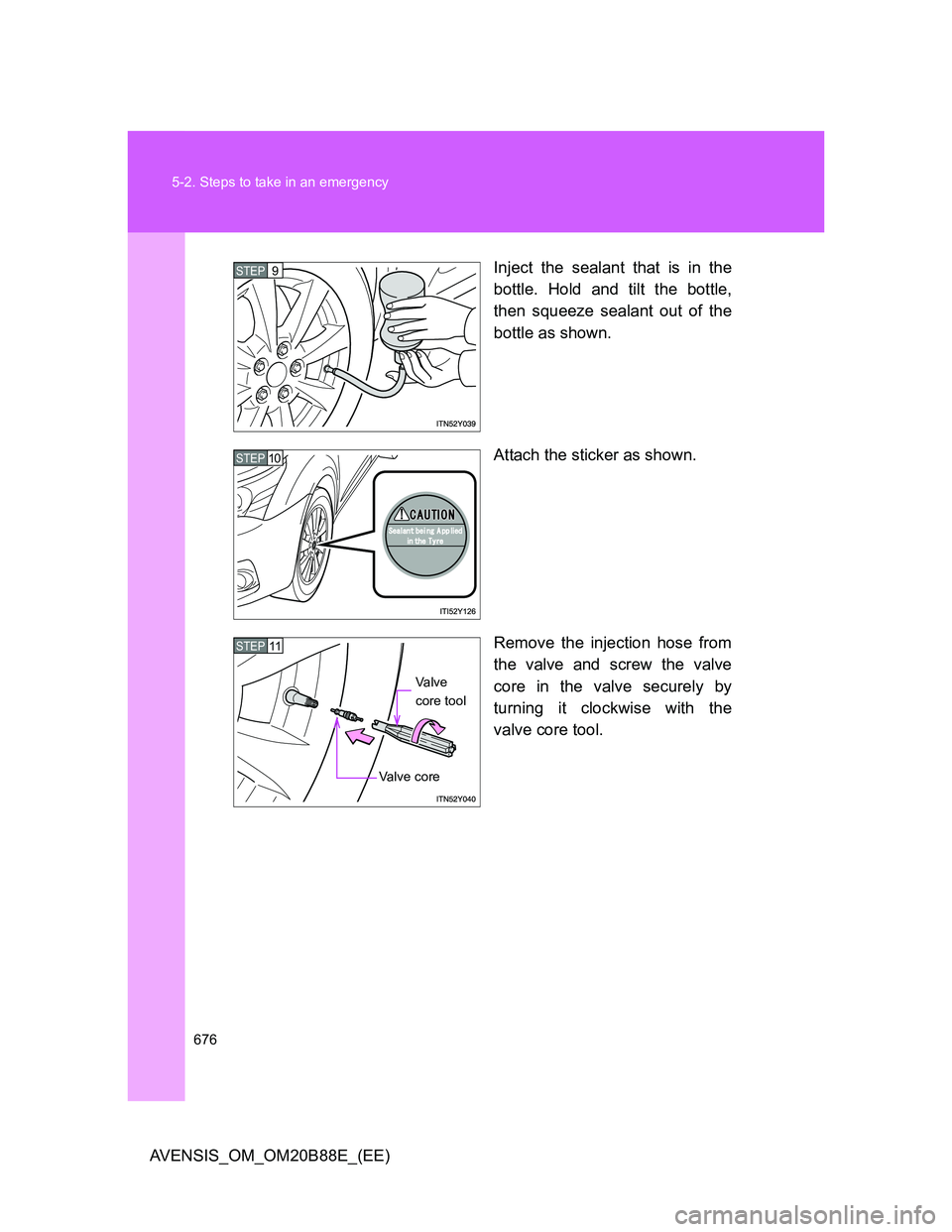 TOYOTA AVENSIS 2014  Owners Manual (in English) 676 5-2. Steps to take in an emergency
AVENSIS_OM_OM20B88E_(EE)Inject the sealant that is in the
bottle. Hold and tilt the bottle,
then squeeze sealant out of the
bottle as shown.
Attach the sticker a