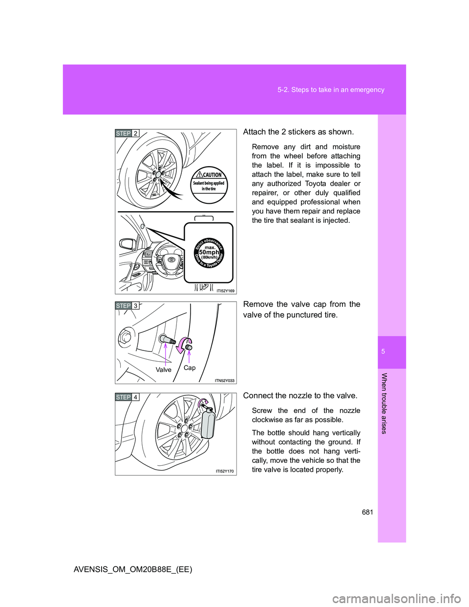 TOYOTA AVENSIS 2014  Owners Manual (in English) 5
681 5-2. Steps to take in an emergency
When trouble arises
AVENSIS_OM_OM20B88E_(EE)Attach the 2 stickers as shown.
Remove any dirt and moisture
from the wheel before attaching
the label. If it is im