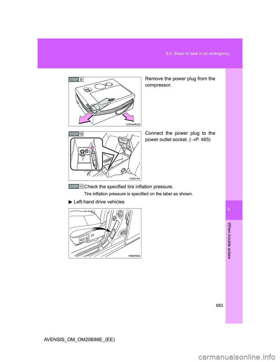 TOYOTA AVENSIS 2014  Owners Manual (in English) 5
683 5-2. Steps to take in an emergency
When trouble arises
AVENSIS_OM_OM20B88E_(EE)Remove the power plug from the
compressor.
Connect the power plug to the
power outlet socket. (P. 485)
Check the