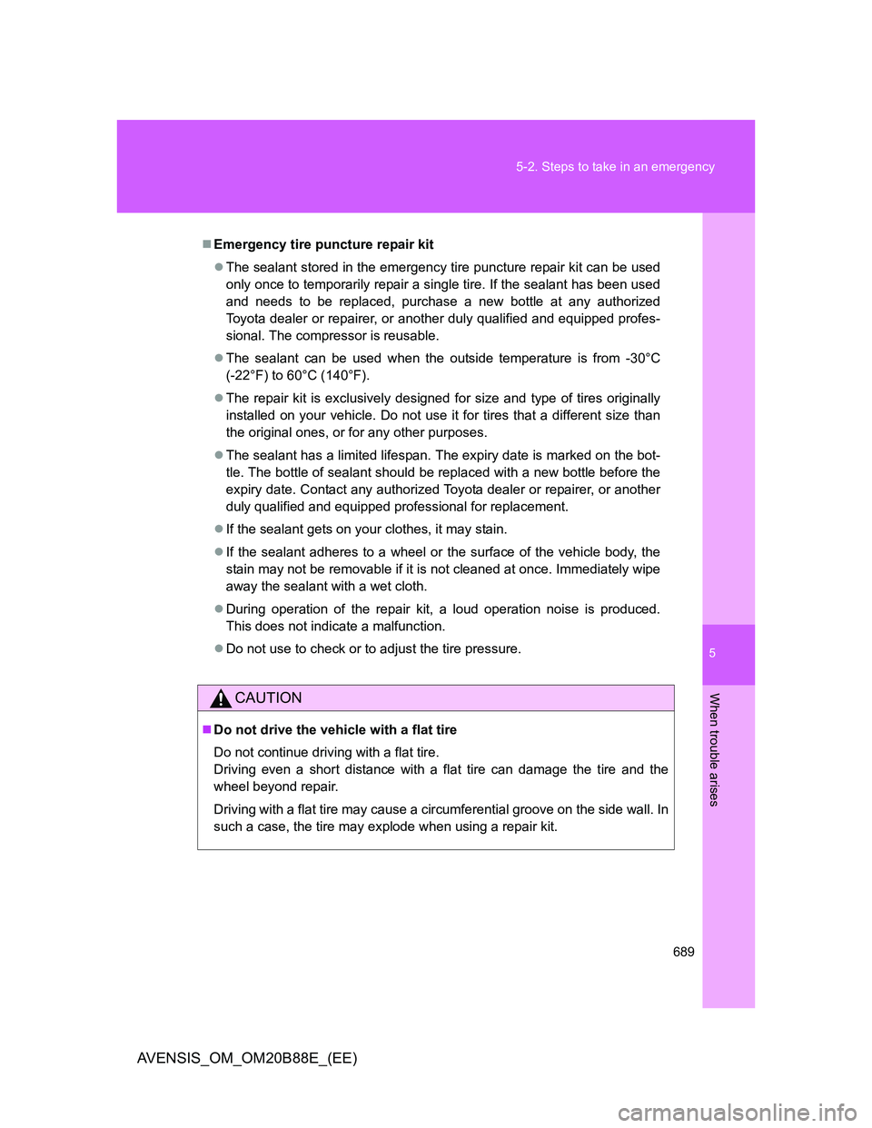 TOYOTA AVENSIS 2014  Owners Manual (in English) 5
689 5-2. Steps to take in an emergency
When trouble arises
AVENSIS_OM_OM20B88E_(EE)
Emergency tire puncture repair kit
The sealant stored in the emergency tire puncture repair kit can be used
