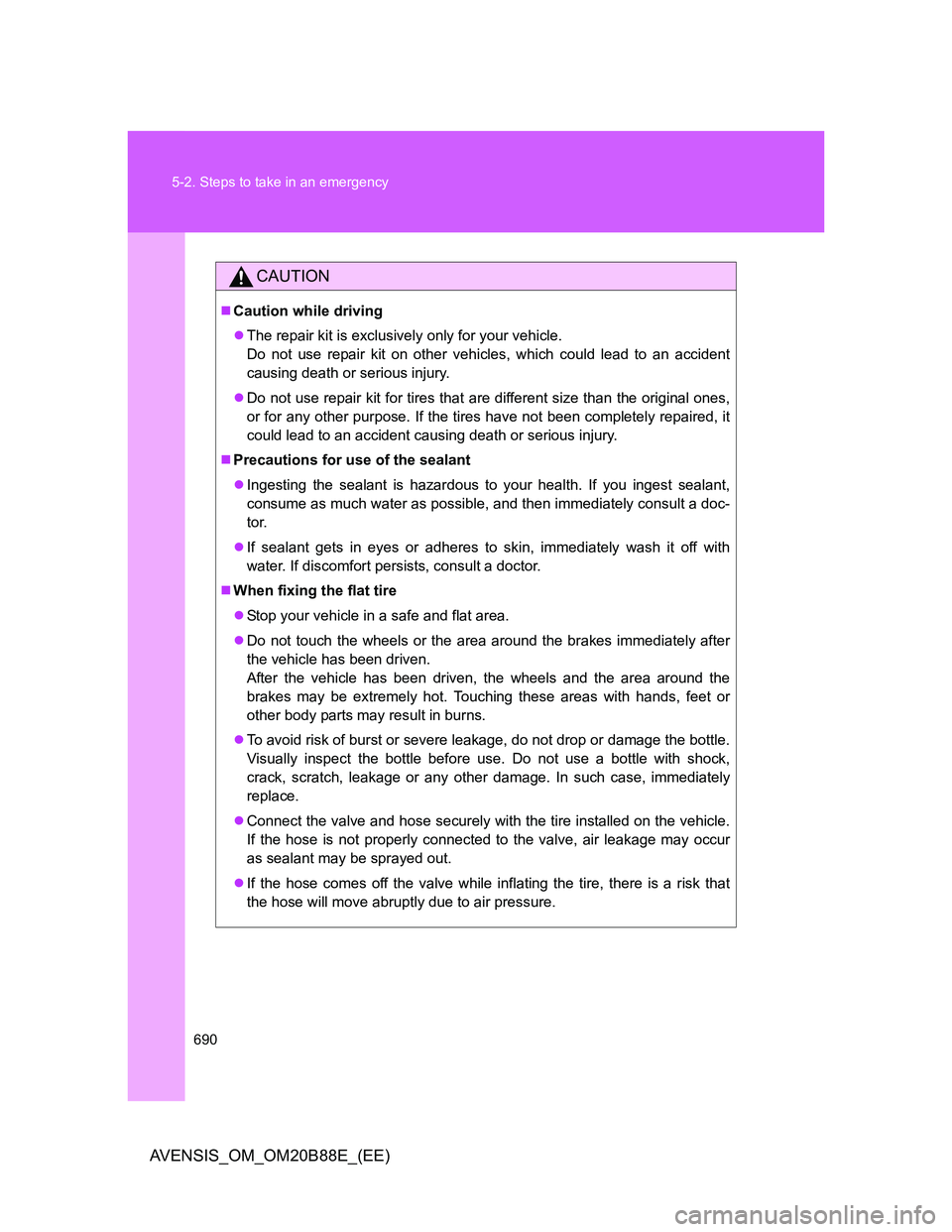 TOYOTA AVENSIS 2014  Owners Manual (in English) 690 5-2. Steps to take in an emergency
AVENSIS_OM_OM20B88E_(EE)
CAUTION
Caution while driving
The repair kit is exclusively only for your vehicle.
Do not use repair kit on other vehicles, which 