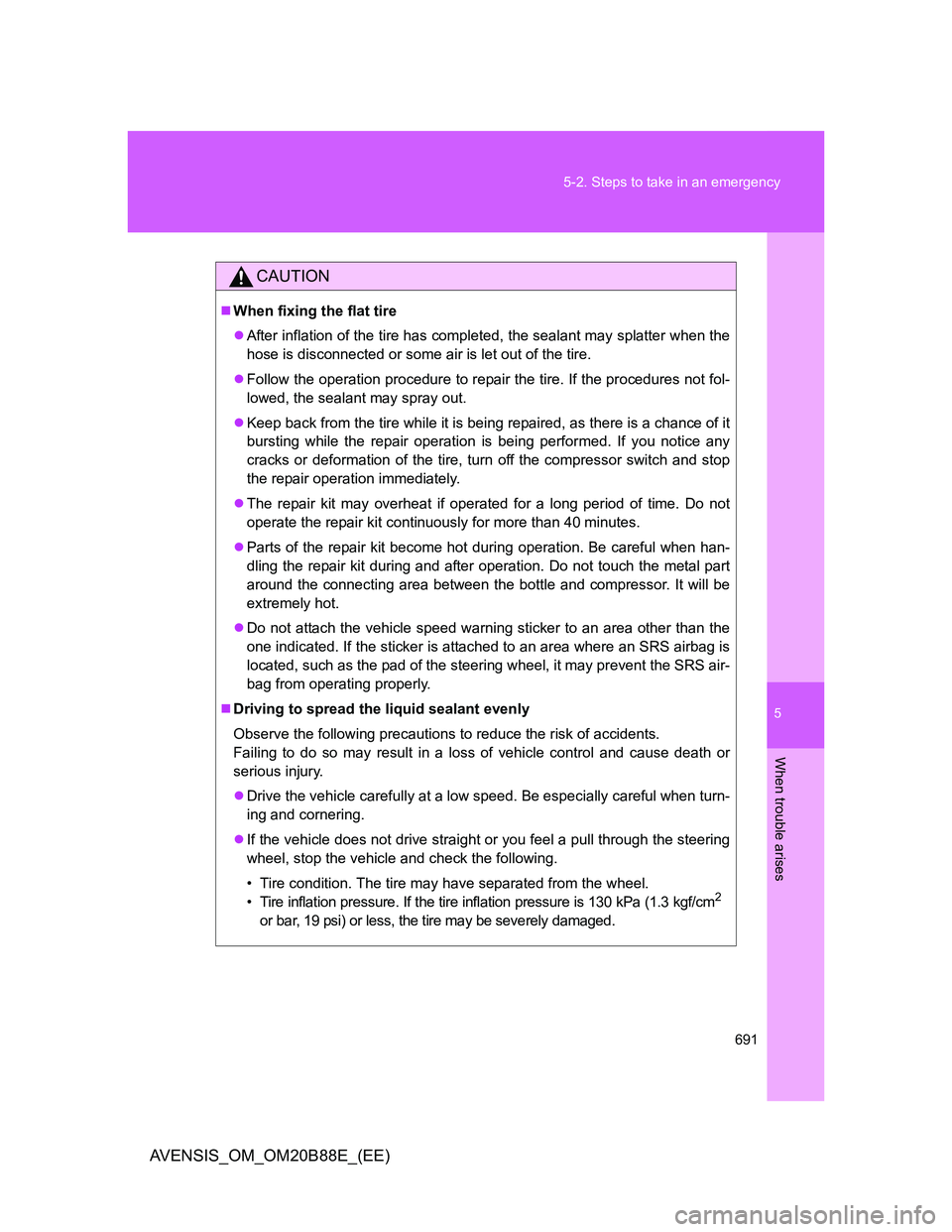 TOYOTA AVENSIS 2014  Owners Manual (in English) 5
691 5-2. Steps to take in an emergency
When trouble arises
AVENSIS_OM_OM20B88E_(EE)
CAUTION
When fixing the flat tire
After inflation of the tire has completed, the sealant may splatter when t