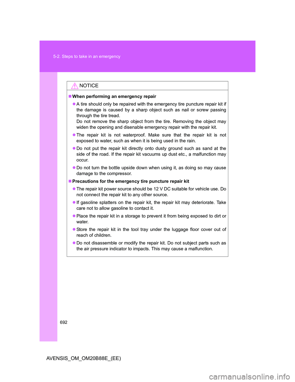 TOYOTA AVENSIS 2014  Owners Manual (in English) 692 5-2. Steps to take in an emergency
AVENSIS_OM_OM20B88E_(EE)
NOTICE
When performing an emergency repair
A tire should only be repaired with the emergency tire puncture repair kit if
the damag