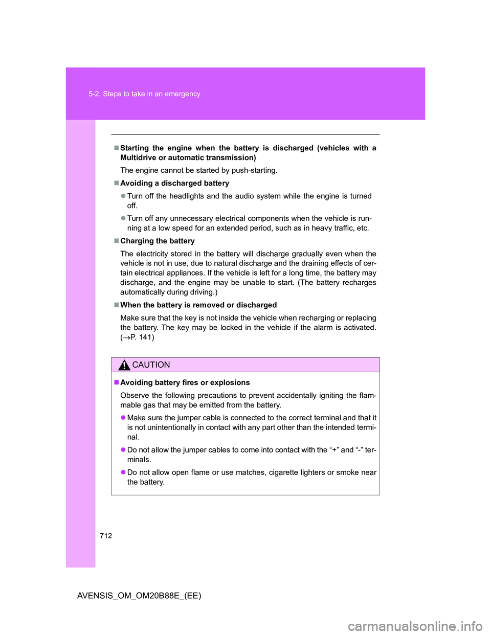 TOYOTA AVENSIS 2014  Owners Manual (in English) 712 5-2. Steps to take in an emergency
AVENSIS_OM_OM20B88E_(EE)
Starting the engine when the battery is discharged (vehicles with a
Multidrive or automatic transmission)
The engine cannot be starte