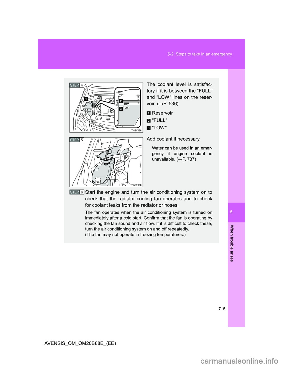 TOYOTA AVENSIS 2014  Owners Manual (in English) 5
715 5-2. Steps to take in an emergency
When trouble arises
AVENSIS_OM_OM20B88E_(EE)
The coolant level is satisfac-
tory if it is between the “FULL”
and “LOW ” lines on the reser-
voir. (P