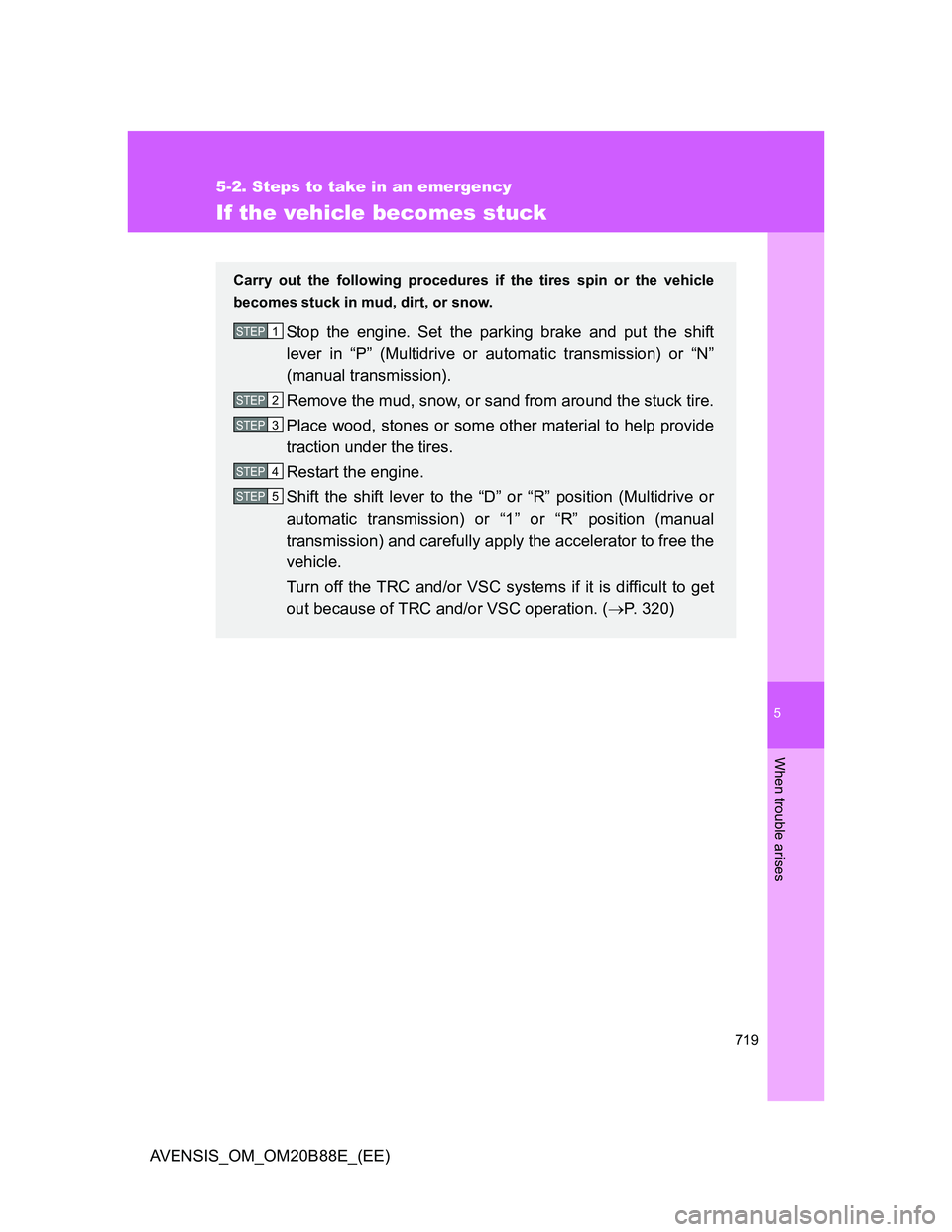 TOYOTA AVENSIS 2014  Owners Manual (in English) 5
719
5-2. Steps to take in an emergency
When trouble arises
AVENSIS_OM_OM20B88E_(EE)
If the vehicle becomes stuck
Carry out the following procedures if the tires spin or the vehicle
becomes stuck in 