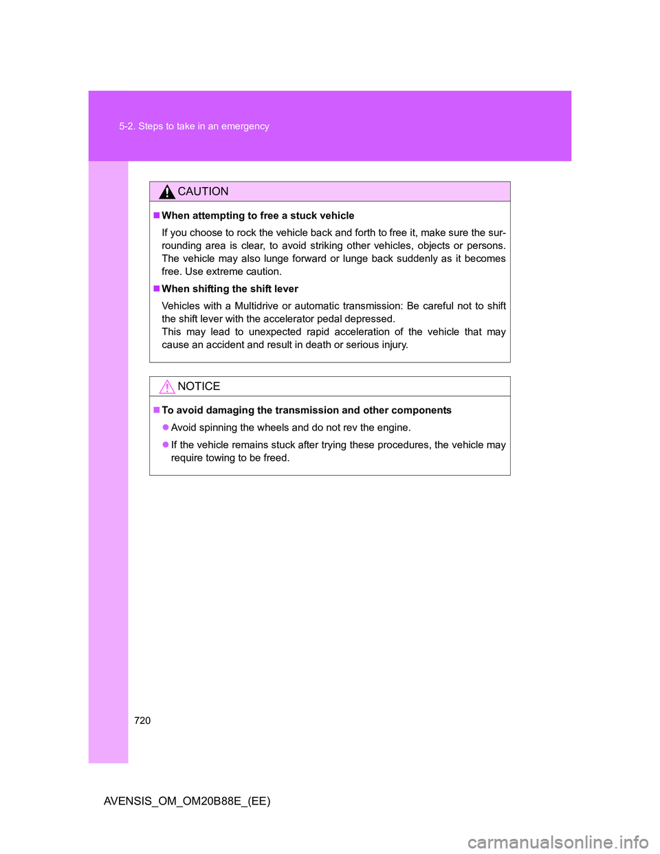 TOYOTA AVENSIS 2014  Owners Manual (in English) 720 5-2. Steps to take in an emergency
AVENSIS_OM_OM20B88E_(EE)
CAUTION
When attempting to free a stuck vehicle
If you choose to rock the vehicle back and forth to free it, make sure the sur-
round