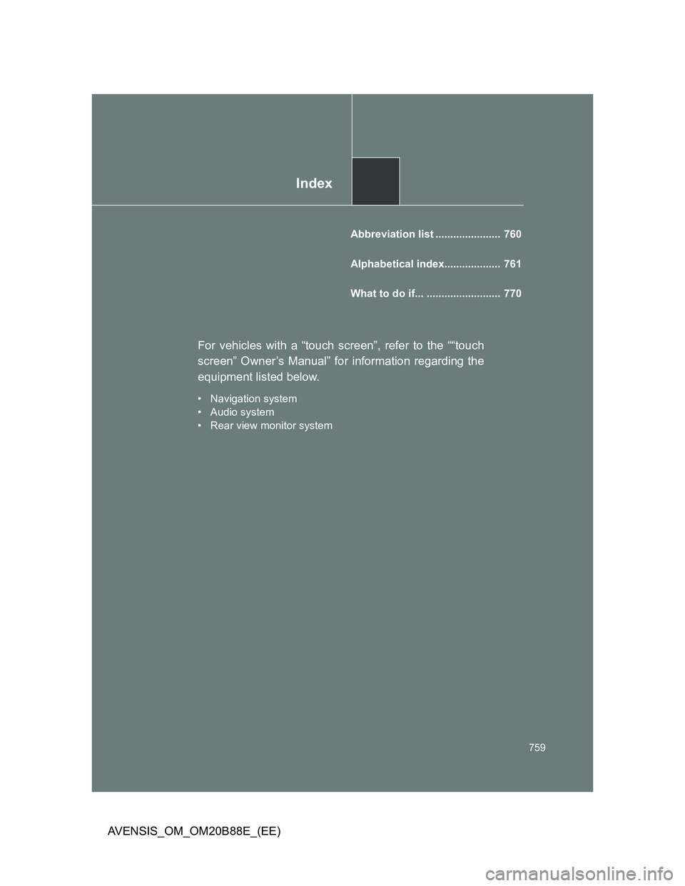 TOYOTA AVENSIS 2014  Owners Manual (in English) Index
759
AVENSIS_OM_OM20B88E_(EE)
Abbreviation list ......................  760
Alphabetical index...................  761
What to do if... .........................  770
For vehicles with a “touch