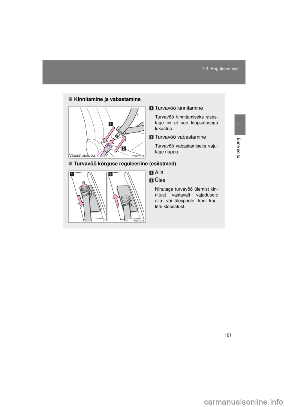 TOYOTA AVENSIS 2015  Kasutusjuhend (in Estonian) 101
1-3. Reguleerimine
1
Enne sõitu
AVENSIS_OM_OM20B99E_(EE)
■
Kinnitamine ja vabastamine
Turvavöö kinnitamine
Turvavöö kinnitamiseks sises-
tage nii et see klõpsatusega
lukustub.
Turvavöö v