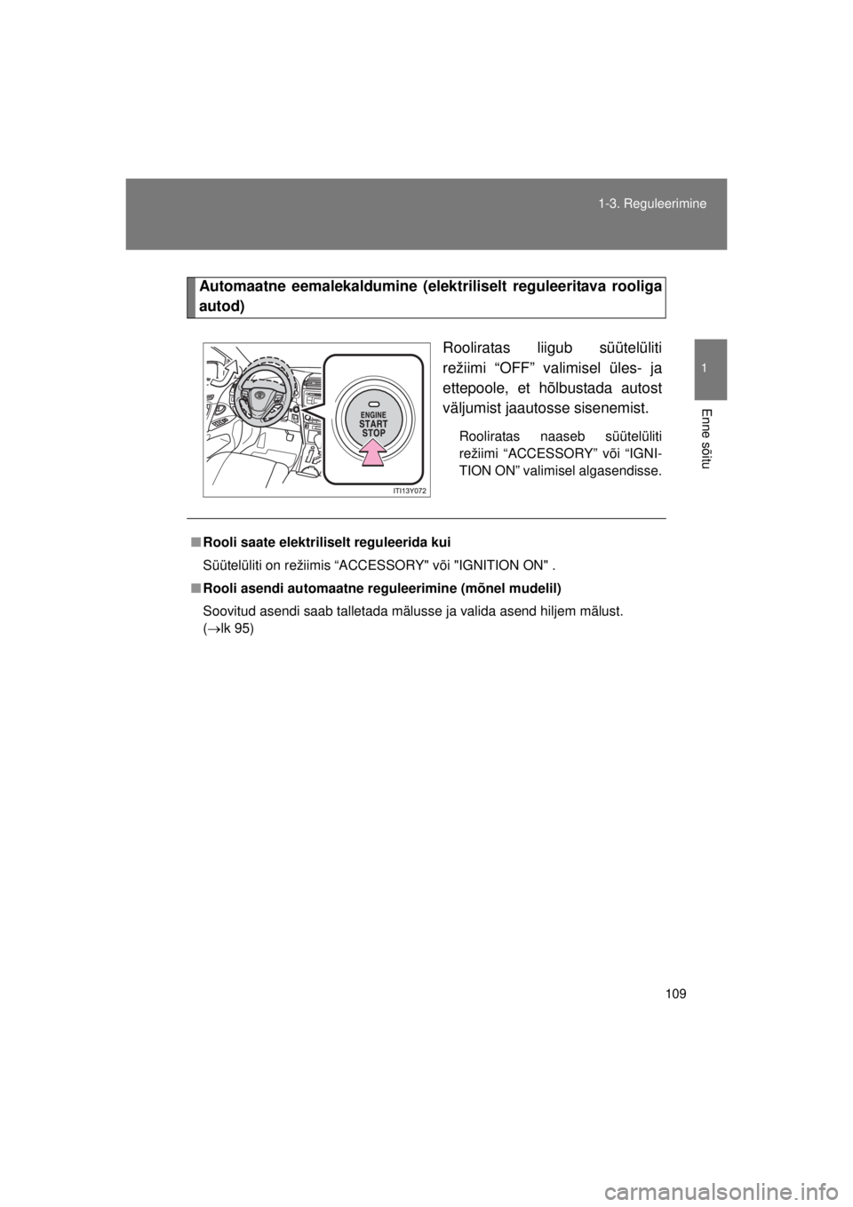 TOYOTA AVENSIS 2015  Kasutusjuhend (in Estonian) 109
1-3. Reguleerimine
1
Enne sõitu
AVENSIS_OM_OM20B99E_(EE)
Automaatne eemalekaldumine (elekt
riliselt reguleeritava rooliga
autod)
Rooliratas liigub süütelüliti
režiimi “OFF” valimisel üle