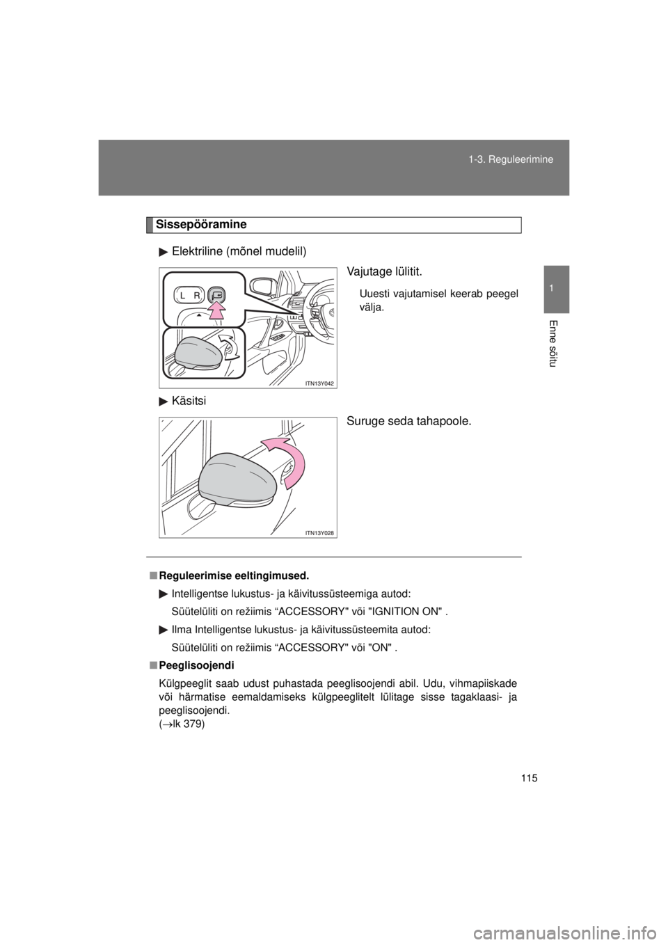 TOYOTA AVENSIS 2015  Kasutusjuhend (in Estonian) 115
1-3. Reguleerimine
1
Enne sõitu
AVENSIS_OM_OM20B99E_(EE)
Sissepööramine
Elektriline (mõnel mudelil) Vajutage lülitit.
Uuesti vajutamisel keerab peegel
välja.
KäsitsiSuruge seda tahapoole.
�