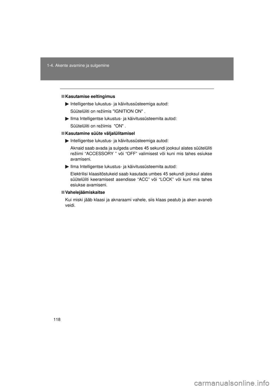 TOYOTA AVENSIS 2015  Kasutusjuhend (in Estonian) 118
1-4. Akente avamine ja sulgemine
AVENSIS_OM_OM20B99E_(EE)
■
Kasutamise eeltingimus
Intelligentse lukustus- ja käivitussüsteemiga autod:
Süütelüliti on režiimis "IGNITION ON" .
Ilma Intelli