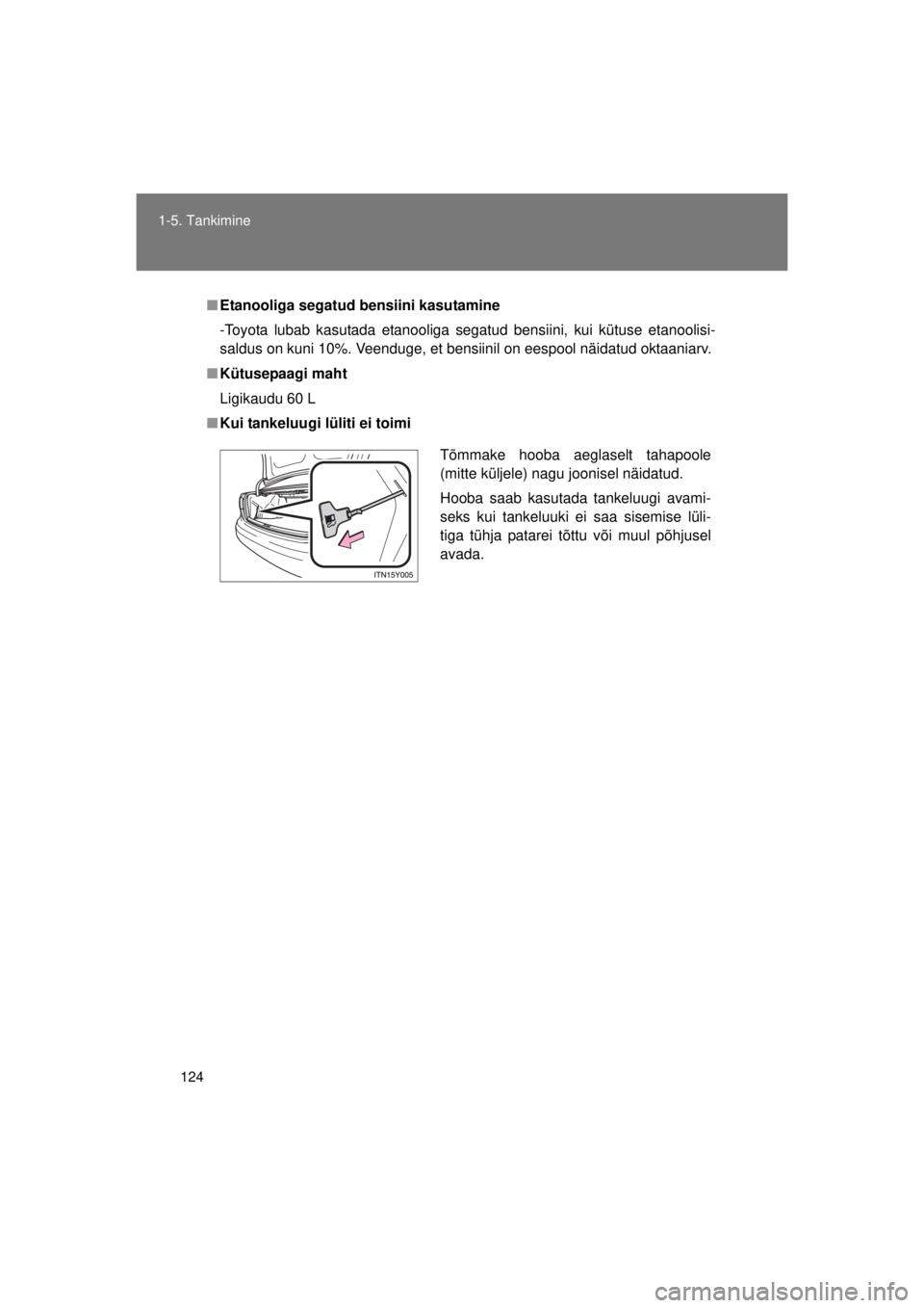 TOYOTA AVENSIS 2015  Kasutusjuhend (in Estonian) 124
1-5. Tankimine
AVENSIS_OM_OM20B99E_(EE)
■
Etanooliga segatud bensiini kasutamine
-Toyota lubab kasutada etanooliga segatud bensiini, kui kütuse etanoolisi-
saldus on kuni 10%. Veenduge, et bens