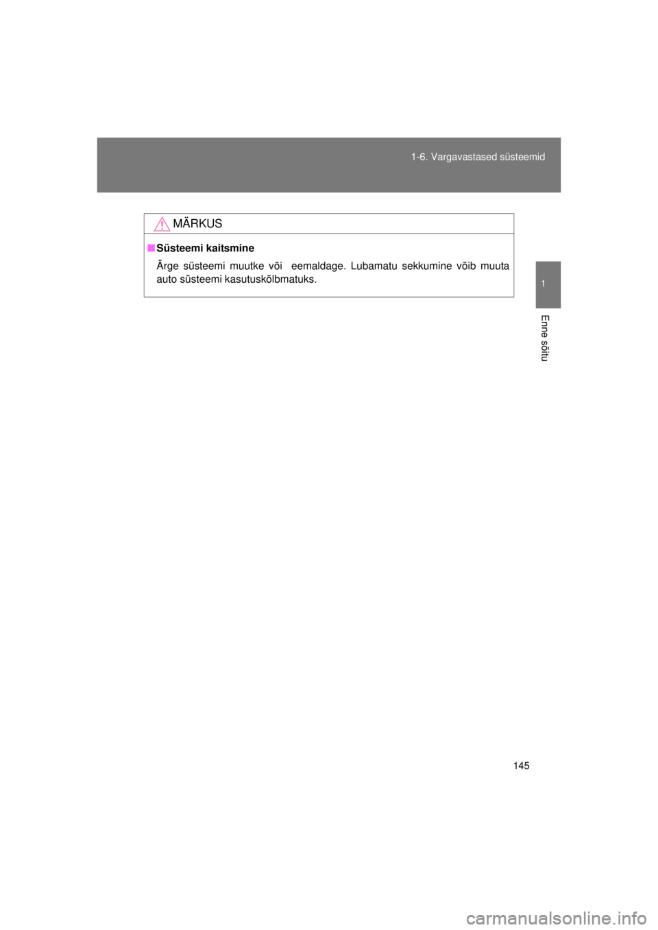 TOYOTA AVENSIS 2015  Kasutusjuhend (in Estonian) 145
1-6. Vargavastased süsteemid
1
Enne sõitu
AVENSIS_OM_OM20B99E_(EE)
MÄRKUS
■
Süsteemi kaitsmine
Ärge süsteemi muutke või  eemaldage. Lubamatu sekkumine võib muuta
auto süsteemi kasutusk�