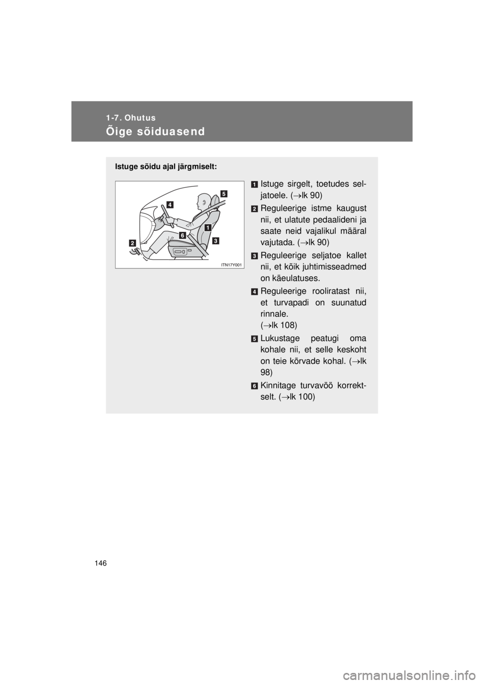 TOYOTA AVENSIS 2015  Kasutusjuhend (in Estonian) 146
AVENSIS_OM_OM20B99E_(EE)
1-7. Ohutus
Õige sõiduasend
Istuge sõidu ajal järgmiselt:
Istuge sirgelt, toetudes sel-
jatoele. (lk 90)
Reguleerige istme kaugust
nii, et ulatute pedaalideni ja
sa