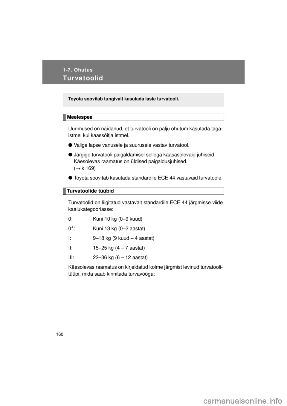 TOYOTA AVENSIS 2015  Kasutusjuhend (in Estonian) 160
1-7. Ohutus
AVENSIS_OM_OM20B99E_(EE)
Tur vatoolid
MeelespeaUurimused on näidanud, et turvatoo li on palju ohutum kasutada taga-
istmel kui kaassõitja istmel.
● Valige lapse vanusele ja s uurus