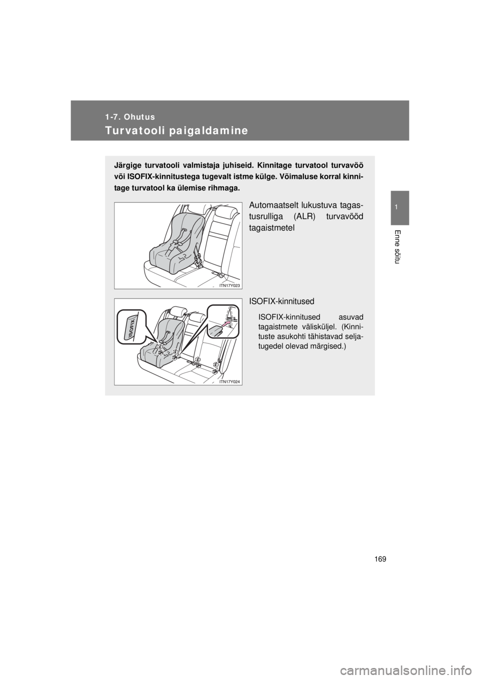 TOYOTA AVENSIS 2015  Kasutusjuhend (in Estonian) 169
1
1-7. Ohutus
Enne sõitu
AVENSIS_OM_OM20B99E_(EE)
Tur vatooli paigaldamine
Järgige turvatooli valmistaja juhiseid. Kinnitage turvatool turvavöö
või ISOFIX-kinnitustega tugevalt is tme külge.