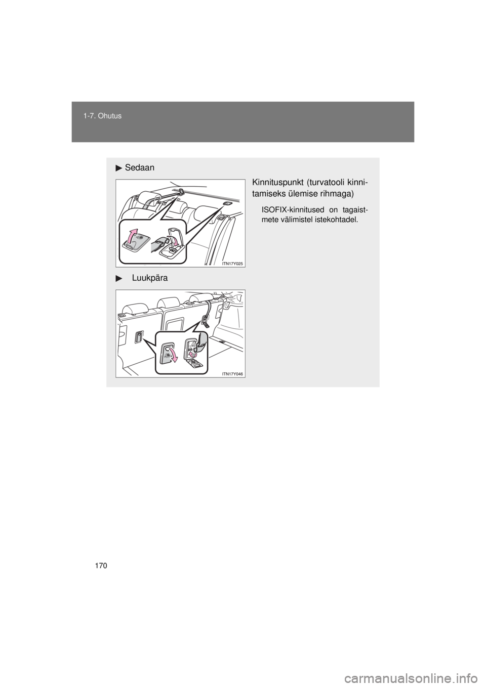 TOYOTA AVENSIS 2015  Kasutusjuhend (in Estonian) 170
1-7. Ohutus
AVENSIS_OM_OM20B99E_(EE)
Sedaan
Kinnituspunkt (turvatooli kinni-
tamiseks ülemise rihmaga)
ISOFIX-kinnitused on tagaist-
mete välimistel istekohtadel.
   Luukpära
AVENSIS_OM_OM20B99