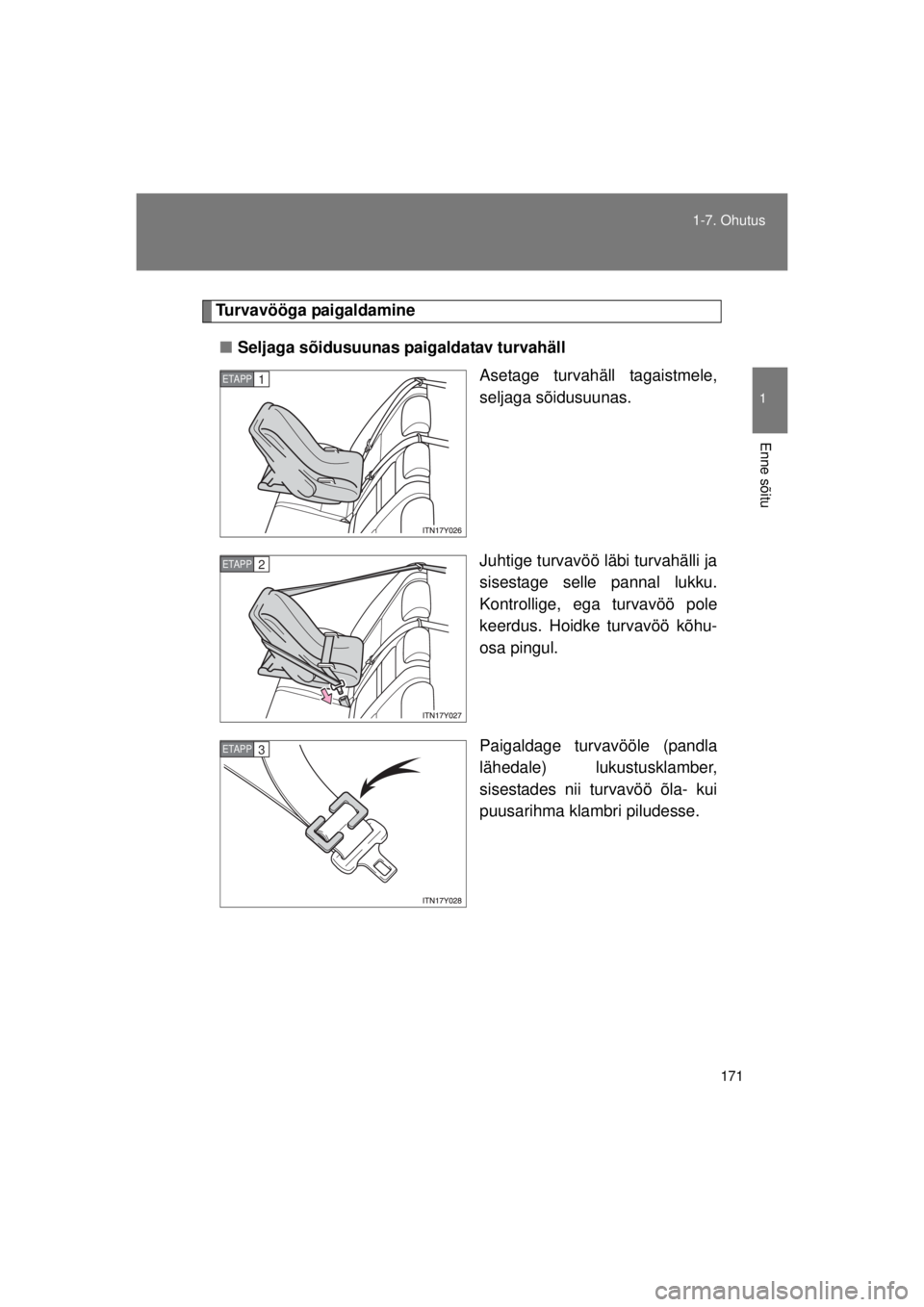 TOYOTA AVENSIS 2015  Kasutusjuhend (in Estonian) 171
1-7. Ohutus
1
Enne sõitu
AVENSIS_OM_OM20B99E_(EE)
Turvavööga paigaldamine
■ Seljaga sõidusuunas paigaldatav turvahäll
Asetage turvahäll tagaistmele,
seljaga sõidusuunas.
Juhtige turvavö�