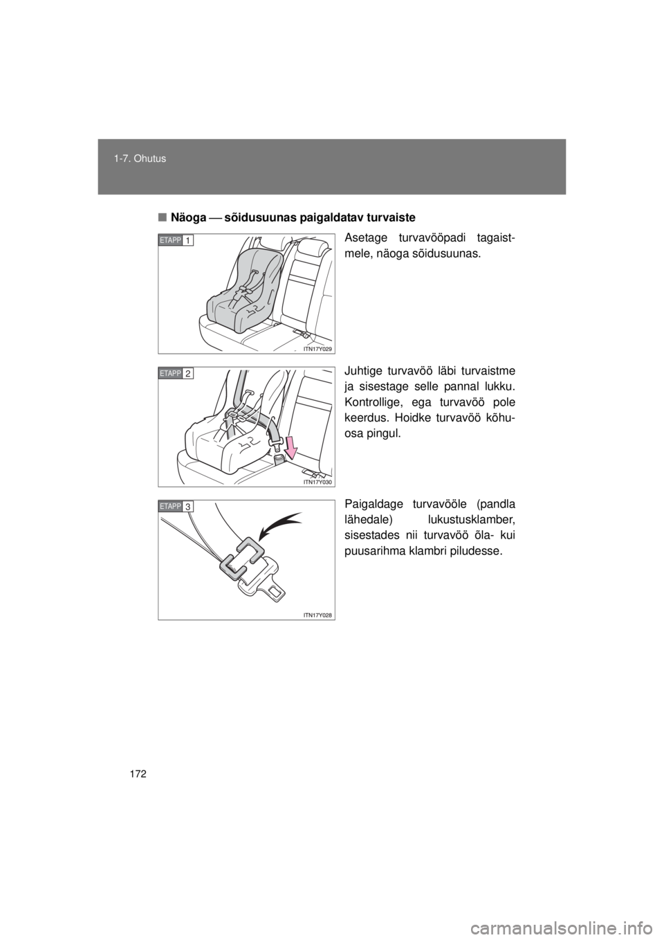 TOYOTA AVENSIS 2015  Kasutusjuhend (in Estonian) 172
1-7. Ohutus
AVENSIS_OM_OM20B99E_(EE)
■
Näoga  sõidusuunas paigaldatav turvaiste
Asetage turvavööpadi tagaist-
mele, näoga sõidusuunas.
Juhtige turvavöö läbi turvaistme
ja sisestag