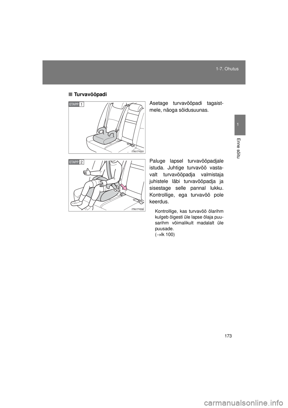 TOYOTA AVENSIS 2015  Kasutusjuhend (in Estonian) 173
1-7. Ohutus
1
Enne sõitu
AVENSIS_OM_OM20B99E_(EE)
■
Turvavööpadi
Asetage turvavööpadi tagaist-
mele, näoga sõidusuunas.
Paluge lapsel turvavööpadjale
istuda. Juhtige turvavöö vasta-
v