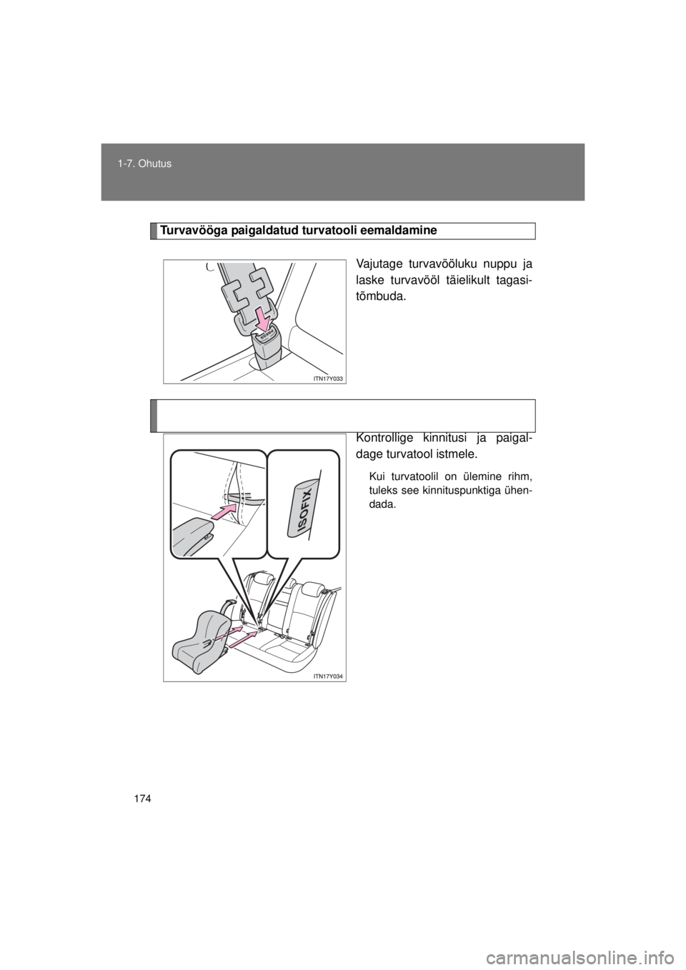 TOYOTA AVENSIS 2015  Kasutusjuhend (in Estonian) 174
1-7. Ohutus
AVENSIS_OM_OM20B99E_(EE)
Turvavööga paigaldatud turvatooli eemaldamine
Vajutage turvavööluku nuppu ja
laske turvavööl täielikult tagasi-
tõmbuda.
Kontrollige kinnitusi ja paiga