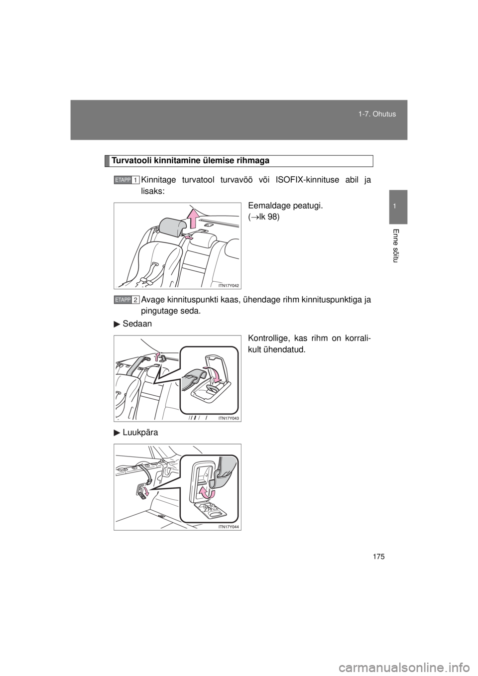 TOYOTA AVENSIS 2015  Kasutusjuhend (in Estonian) 175
1-7. Ohutus
1
Enne sõitu
AVENSIS_OM_OM20B99E_(EE)
Turvatooli kinnitamin
e ülemise rihmaga
Kinnitage turvatool turvavöö võ i ISOFIX-kinnituse abil ja
lisaks:
Eemaldage peatugi. 
( lk 98)
Av