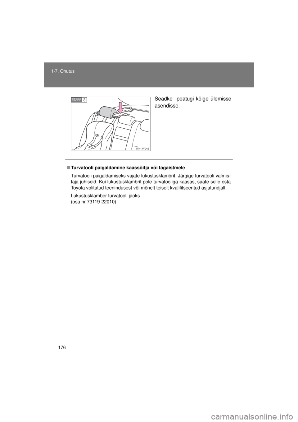 TOYOTA AVENSIS 2015  Kasutusjuhend (in Estonian) 176
1-7. Ohutus
AVENSIS_OM_OM20B99E_(EE)
Seadke  peatugi kõige ülemisse
asendisse.
ETAPP3
■
Turvatooli paigaldamine kaassõitja või tagaistmele
Turvatooli paigaldamiseks vajate lukustusklambrit. 