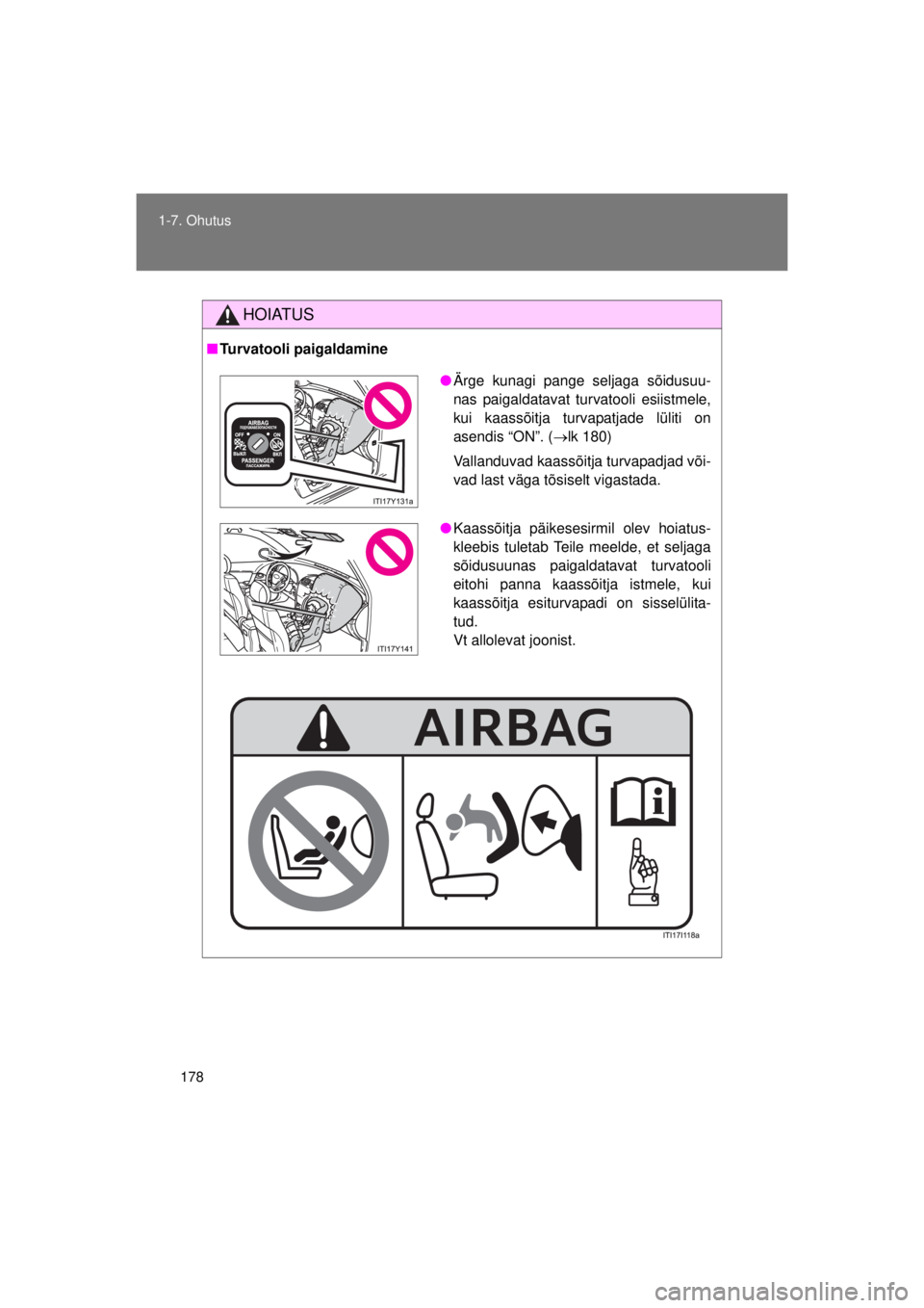 TOYOTA AVENSIS 2015  Kasutusjuhend (in Estonian) 178
1-7. Ohutus
AVENSIS_OM_OM20B99E_(EE)
HOIATUS
■
Turvatooli paigaldamine
● Ärge kunagi pange seljaga sõidusuu-
nas paigaldatavat turvatooli esiistmele,
kui kaassõitja turvapatjade lüliti on
