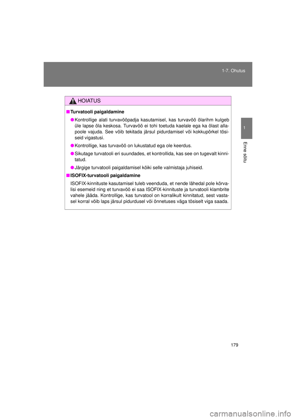 TOYOTA AVENSIS 2015  Kasutusjuhend (in Estonian) 179
1-7. Ohutus
1
Enne sõitu
AVENSIS_OM_OM20B99E_(EE)
HOIATUS
■
Turvatooli paigaldamine
● Kontrollige alati turvavööpadja kasutamisel, kas turvavöö õlarihm kulgeb
üle lapse õla keskosa. Tu