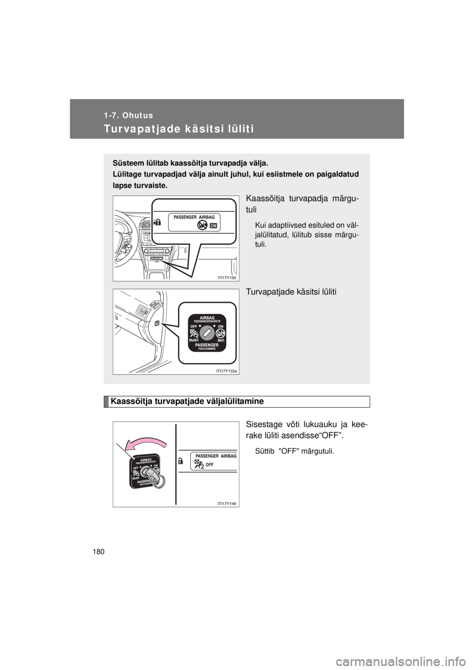 TOYOTA AVENSIS 2015  Kasutusjuhend (in Estonian) 180
1-7. Ohutus
AVENSIS_OM_OM20B99E_(EE)
Tur vapatjade käsitsi lüliti
Kaassõitja turvapatjade väljalülitamineSisestage võti lukuauku ja kee-
rake lüliti asendisse“OFF”.
Süttib  "OFF" märg