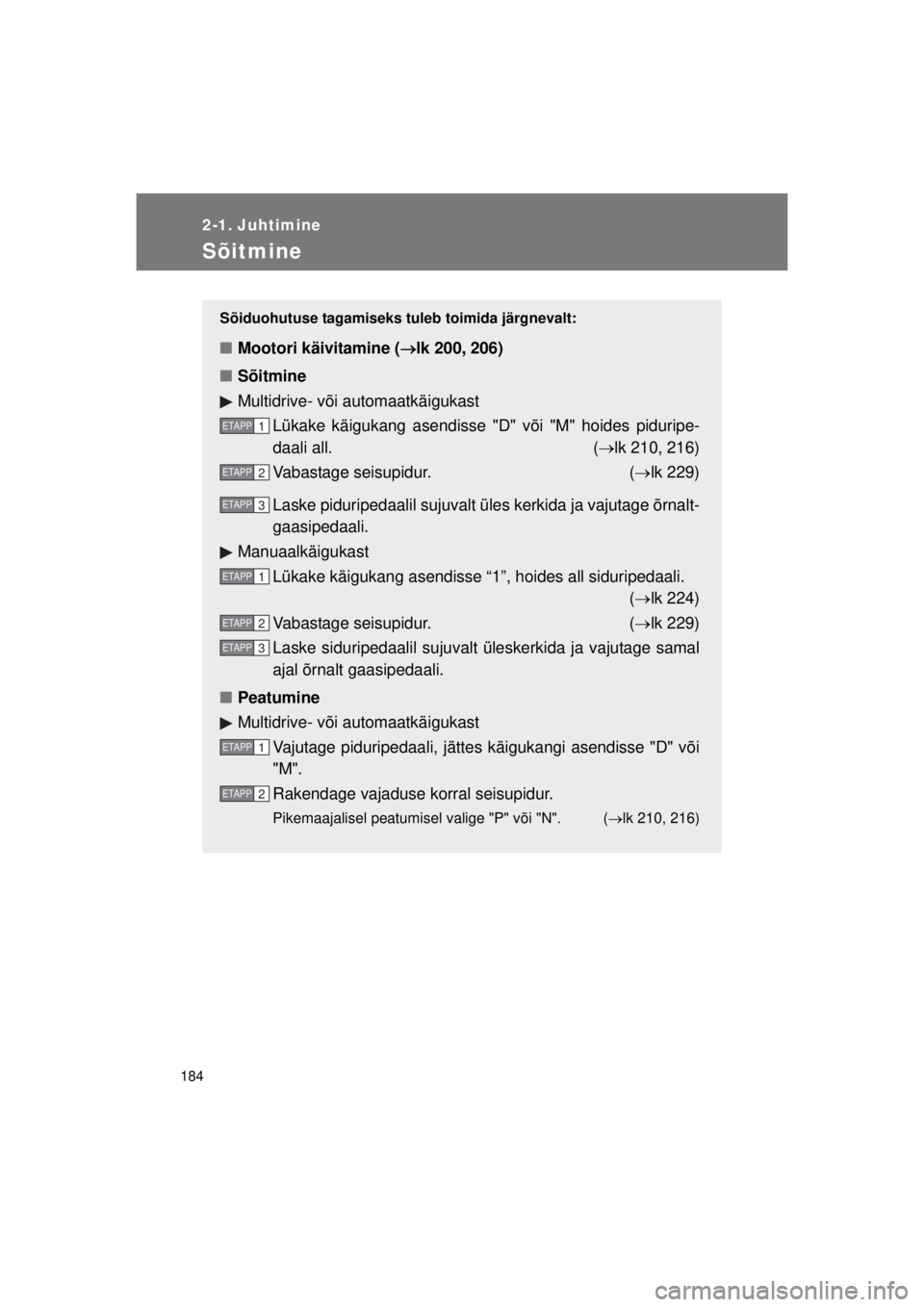 TOYOTA AVENSIS 2015  Kasutusjuhend (in Estonian) 184
AVENSIS_OM_OM20B99E_(EE)
2-1. Juhtimine
Sõitmine
Sõiduohutuse tagamiseks tuleb toimida järgnevalt:
■Mootori käivitamine ( lk 200, 206)
■ Sõitmine
Multidrive- või automaatkäigukast
L�