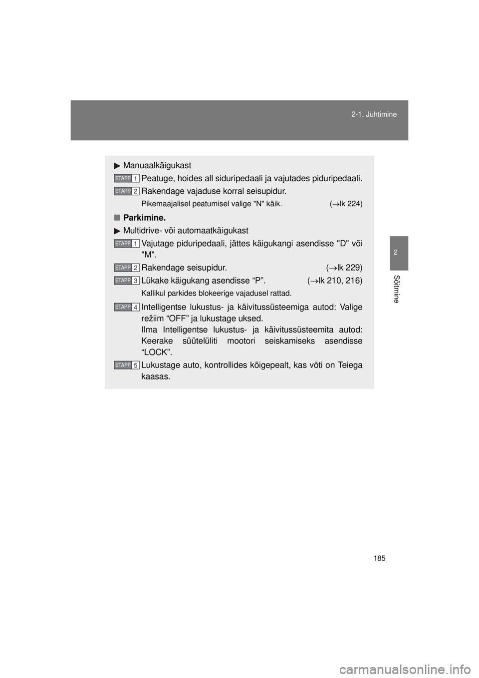 TOYOTA AVENSIS 2015  Kasutusjuhend (in Estonian) 185
2-1. Juhtimine
2
Sõitmine
AVENSIS_OM_OM20B99E_(EE)
Manuaalkäigukast
Peatuge, hoides all siduripedaali ja vajutades piduripedaali.
Rakendage vajaduse korral seisupidur.
Pikemaajalisel peatumisel 
