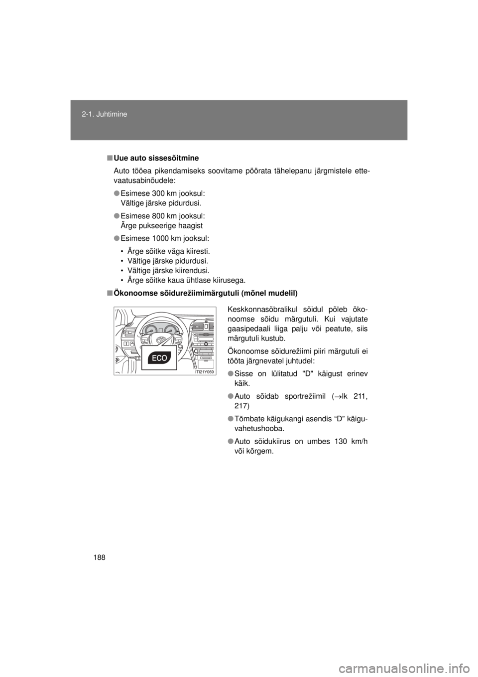 TOYOTA AVENSIS 2015  Kasutusjuhend (in Estonian) 188
2-1. Juhtimine
AVENSIS_OM_OM20B99E_(EE)
■
Uue auto sissesõitmine
Auto tööea pikendamiseks soovitame pöörata tähelepanu järgmistele ette-
vaatusabinõudele:
● Esimese 300 km jooksul:
Vä