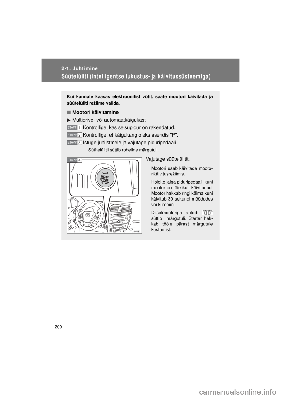 TOYOTA AVENSIS 2015  Kasutusjuhend (in Estonian) 200
2-1. Juhtimine
AVENSIS_OM_OM20B99E_(EE)
Süütelüliti (intelligentse lukustus- ja käivitussüsteemiga)
Kui kannate kaasas elektroonilist võtit, saate mootori käivitada ja
süütelüliti režii