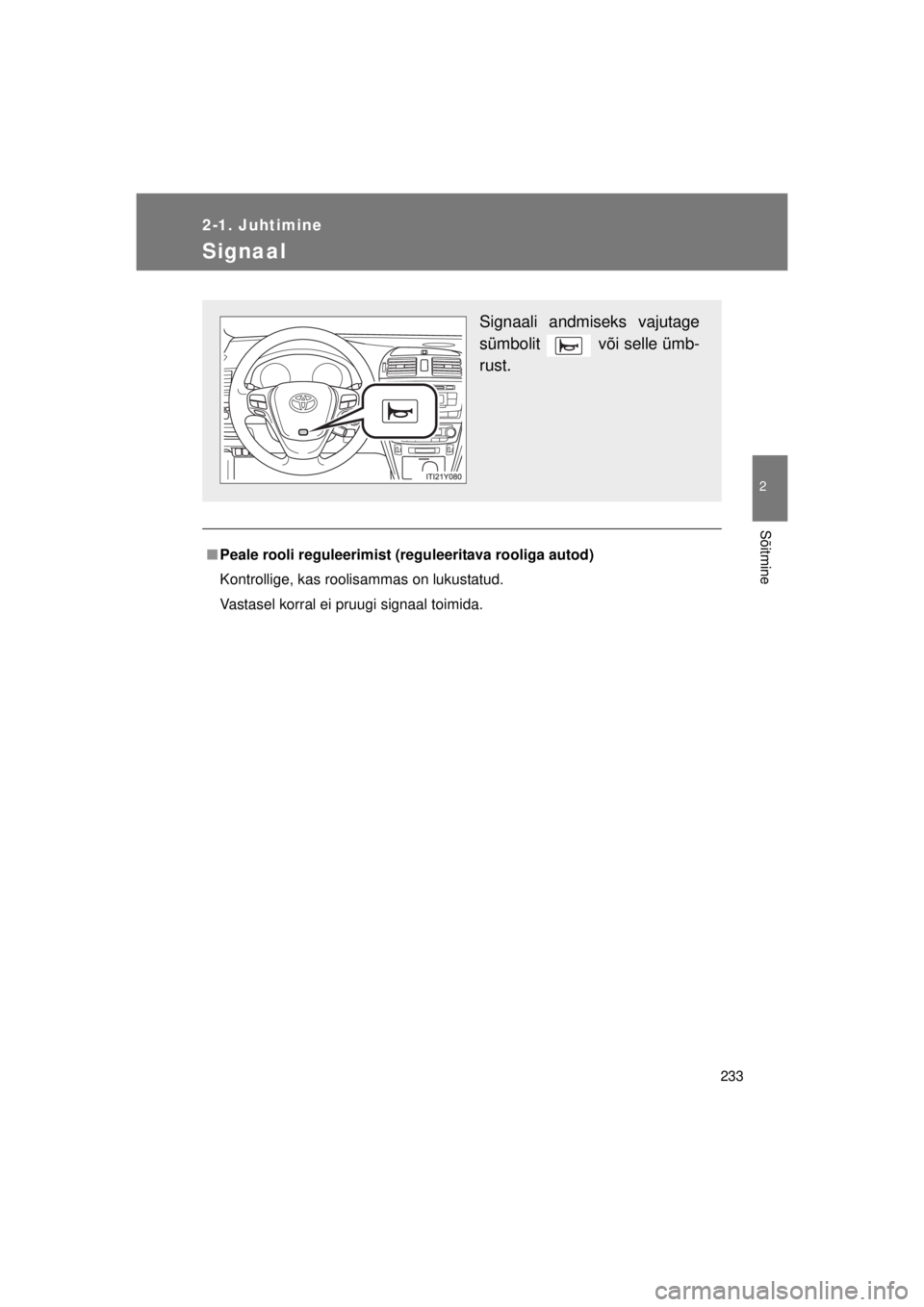 TOYOTA AVENSIS 2015  Kasutusjuhend (in Estonian) 233
2-1. Juhtimine
2
Sõitmine
AVENSIS_OM_OM20B99E_(EE)
Signaal
■Peale rooli reguleerimist (reguleeritava rooliga autod)
Kontrollige, kas roolisammas on lukustatud.
Vastasel korral ei pruugi signaal