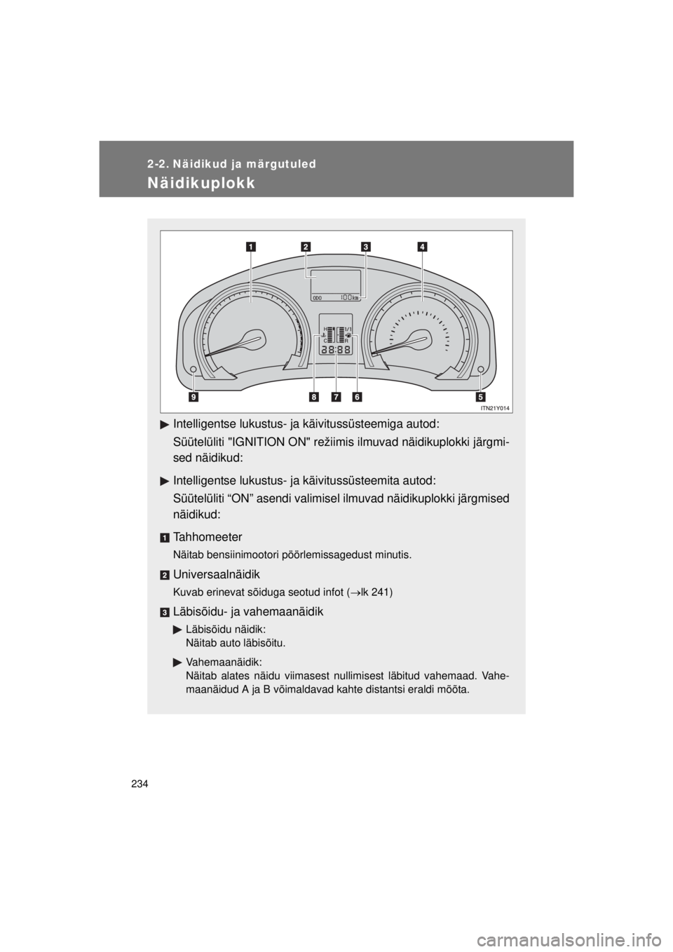 TOYOTA AVENSIS 2015  Kasutusjuhend (in Estonian) 234
AVENSIS_OM_OM20B99E_(EE)
2-2. Näidikud ja märgutuled
Näidikuplokk
Intelligentse lukustus- ja käivitussüsteemiga autod:
Süütelüliti "IGNITION ON" režiimis ilmuvad näidikuplokki järgmi-
s