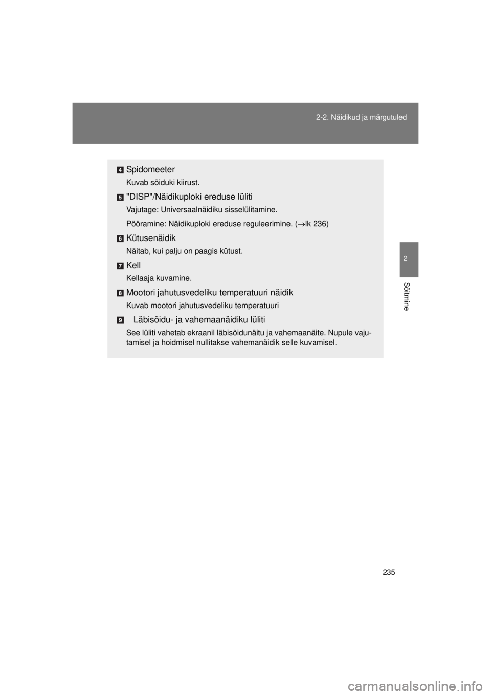 TOYOTA AVENSIS 2015  Kasutusjuhend (in Estonian) 235
2-2. Näidikud ja märgutuled
2
Sõitmine
AVENSIS_OM_OM20B99E_(EE)
Spidomeeter
Kuvab sõiduki kiirust.
"DISP"/Näidikuploki ereduse lüliti
Vajutage: Universaalnäidiku sisselülitamine.
Pöörami